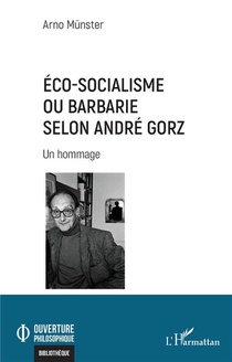 Eco-socialisme Ou Barbarie Selon Andre Gorz : Un Hommage 