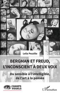 Bergman Et Freud, L'inconscient A Deux Voix : Du Sensible A L'intelligible, De L'art A La Pensee 