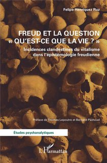 Freud Et La Question "qu'est-ce Que La Vie ?" Incidences Clandestines Du Vitalisme Dans L'epistemologie Freudienne 