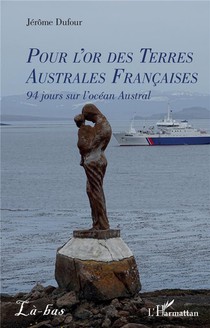 Pour L'or Des Terres Australes Francaises : 94 Jours Sur L'ocean Austral 