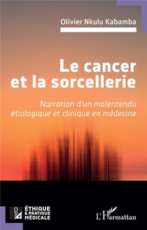 Le Cancer Et La Sorcellerie : Narration D'un Malentendu Etiologique Et Clinique En Medecine 