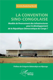 La Convention Sino-congolaise : Modele De Financement Des Infrastructures Pour Le Developpement De La Republique Democratique Du Congo ? 