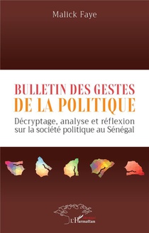 Bulletin Des Gestes De La Politique : Decryptage, Analyse Et Reflexion Sur La Societe Politique Au Senegal 