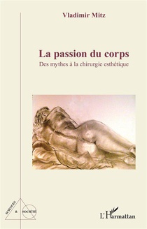 La Passion Du Corps : Des Mythes A La Chirurgie Esthetique 