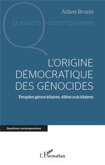 L'origine Democratique Des Genocides : Peuples Genocidaires, Elites Suicidaires 