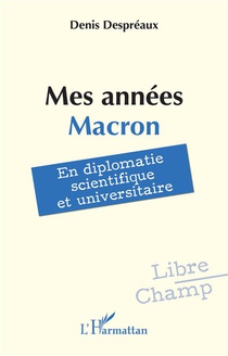 Mes Annees Macron : En Diplomatie Scientifique Et Universitaire 