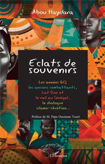 Eclats De Souvenirs : Les Annees 60, Les Anciens Combattants, Lat Dior Et Le Rail Au Senegal, Le Dialogue Islamo-chretien 