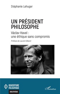 Un President Philosophe : Vaclav Havel : Une Ethique Sans Compromis 
