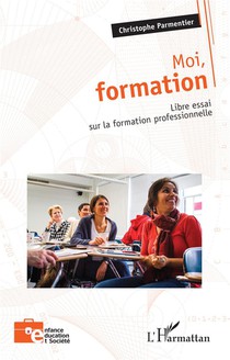 Moi, Formation : Libre Essai Sur La Formation Professionnelle 