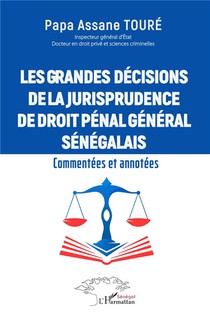 Les Grandes Decisions De La Jurisprudence De Droit Penal General Senegalais : Commentees Et Annotees 