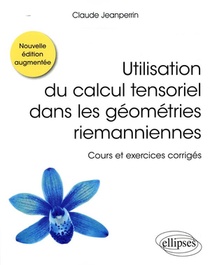 Utilisation Du Calcul Tensoriel Dans Les Geometries Riemanniennes ; Cours Et Exercices Corriges (2e Edition) 