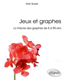 Jeux Et Graphes ; La Theorie Des Graphes De 5 A 95 Ans 