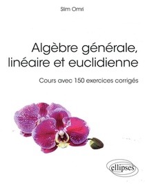 Algebre Generale, Lineaire Et Euclidienne ; Cours Avec 150 Exercices Corriges 