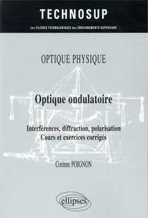 Optique Physique - Optique Ondulatoire - Interferences, Diffraction, Polarisation - Cours Et Exercic 