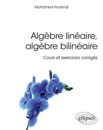 Algebre Lineaire, Algebre Bilineaire ; Cours Et Exercices Corriges 