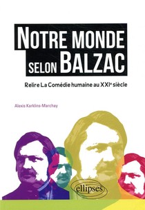 Notre Monde Selon Balzac ; Relire La Comedie Humaine Au Xxie Siecle 
