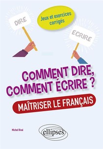 Comment Dire, Comment Ecrire ? Maitriser Le Francais, Jeux Et Exercices Corriges. 