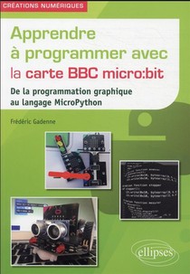 Apprendre A Programmer Avec La Carte Bbc Micro:bit : De La Programmation Graphique Au Langage Micropython 