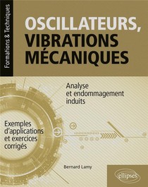 Oscillateurs, Vibrations Mecaniques : Analyse Et Endommagement Induits ; Avec Exemples D'application Et Exercices Corriges 