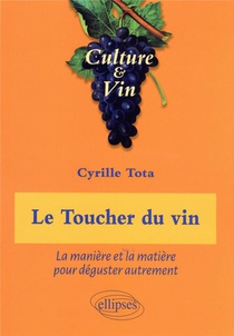 Le Toucher Du Vin : La Maniere Et La Matiere Pour Deguster Autrement 