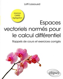 Espaces Vectoriels Normes Pour Le Calcul Differentiel : Rappels De Cours Et Exercices Progressifs Corriges 