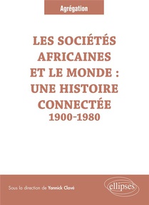 Les Societes Africaines Et Le Monde : Une Histoire Connectee 1900-1980 
