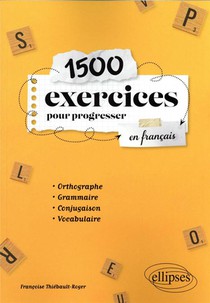 1500 Exercices Pour Progresser En Francais : Orthographe, Grammaire, Conjugaison, Vocabulaire 