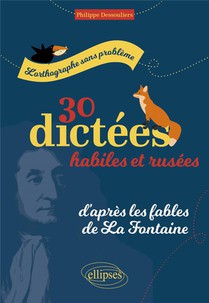L'orthographe Sans Probleme : 30 Dictees Habiles Et Rusees, D'apres Les Fables De La Fontaine 