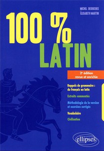100% Latin : Rappels De Grammaire ; Extraits Commentes ; Methodologie (2e Edition) 