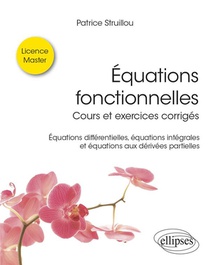 Equations Fonctionnelles : Cours Et Exercices Corriges ; Equations Differentielles, Equations Integrales Et Equations Aux Derivees Partielles 