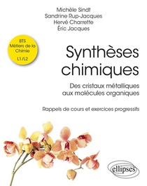 Syntheses Chimiques : Des Cristaux Metalliques Aux Molecules Organiques ; Rappels De Cours Et Exercices Progressifs 