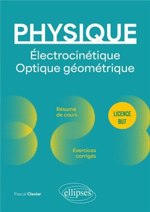Physique : Licence But ; Electrocinetique. Optique Geometrique ; Resume De Cours, Exercices Corriges 