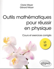 Outils Mathematiques Pour Reussir En Physique : Cours Et Exercices Corriges 