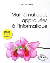 Mathematiques Appliquees A L'informatique : Bts Sio 1re Et 2e Annees 