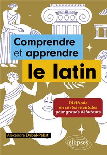 Comprendre Et Apprendre Le Latin : Methode En Cartes Mentales Pour Grands Debutants 