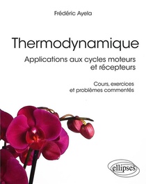 Thermodynamique : Applications Aux Cycles Moteurs Et Recepteurs ; Cours, Exercices Et Problemes Commentes 