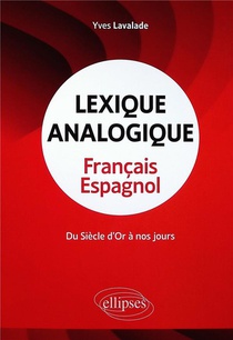 Lexique Analogique Francais-espagnol : Du Siecle D'or A Nos Jours 