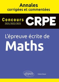 L'epreuve Ecrite De Maths : Crpe ; Annales Corrigees Et Commentes ; Concours 2021/2022/2023 