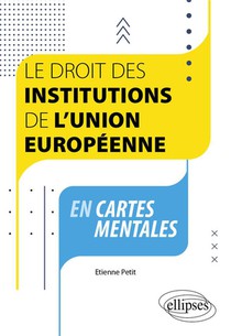 Le Droit Des Institutions De L'union Europeenne En Cartes Mentales : A Jour Au 1er Septembre 2023 