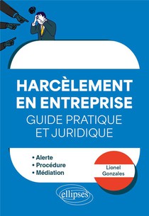 Faire Face Au Harcelement En Entreprise : Guide Pratique Et Juridique ; Alerte, Procedure, Mediation 