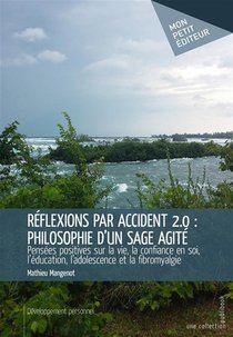 Reflexions Par Accident 2.0 ; Philosophie D'un Sage Agite ; Pensees Positives Sur La Vie, La Confiance En Soi, L'education, L'adolescence Et La Fibromyalgie 