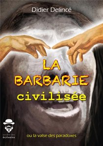 La Barbarie Civilisee ; Ou La Vase Des Paradoxes 