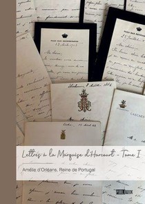 Lettres A La Marquise D'harcourt Tome 1 : Amelie D'orleans, Reine De Portugal 