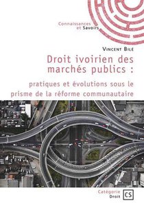 Droit Ivoirien Des Marches Publics : Pratiques Et Evolutions Sous Le Prisme De La Reforme Communautaire 