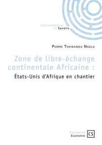 Zone De Libre-echange Continentale Africaine : Etats-unis D'afrique En Chantier 