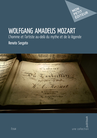 Wolfgang Amadeus Mozart - L Homme Et L Artiste Au-dela Du Mythe Et De La Legende 