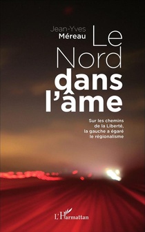 Le Nord Dans L'ame ; Sur Les Chemins De La Liberte, La Gauche A Egare Le Regionalisme 