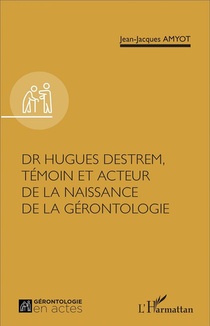 Dr Hugues Destrem, Temoin Et Acteur De La Naissance De La Gerontologie 