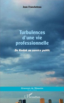 Turbulences D'une Vie Professionnelle ; De Kodak Au Service Public 