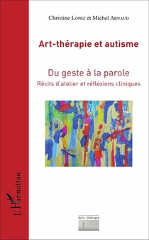Art-therapie Et Autisme ; Du Geste A La Parole, Recits D'atelier Et Reflexions Cliniques 